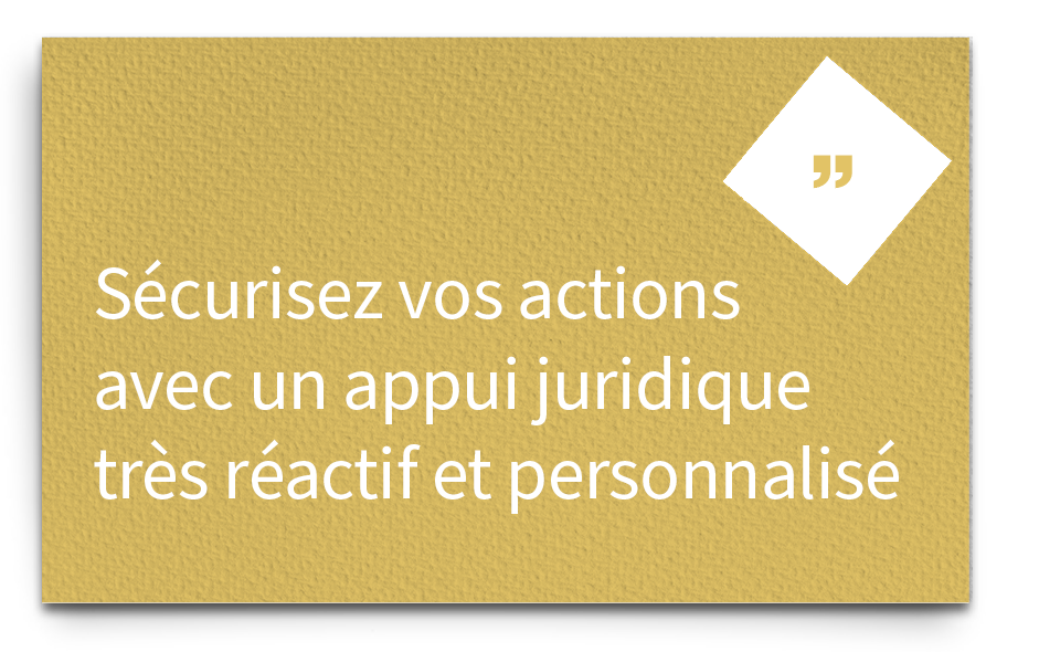 Sécurisez vos actions avec un appui juridique très réactif et personnalisé 